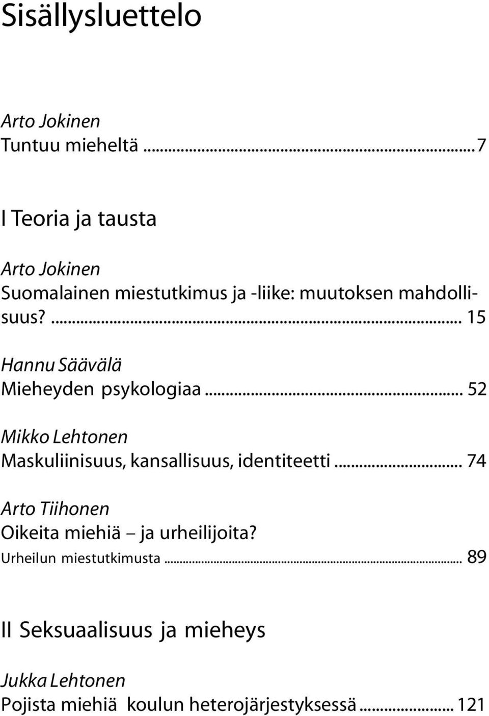 ... 15 Hannu Säävälä Mieheyden psykologiaa... 52 Mikko Lehtonen Maskuliinisuus, kansallisuus, identiteetti.