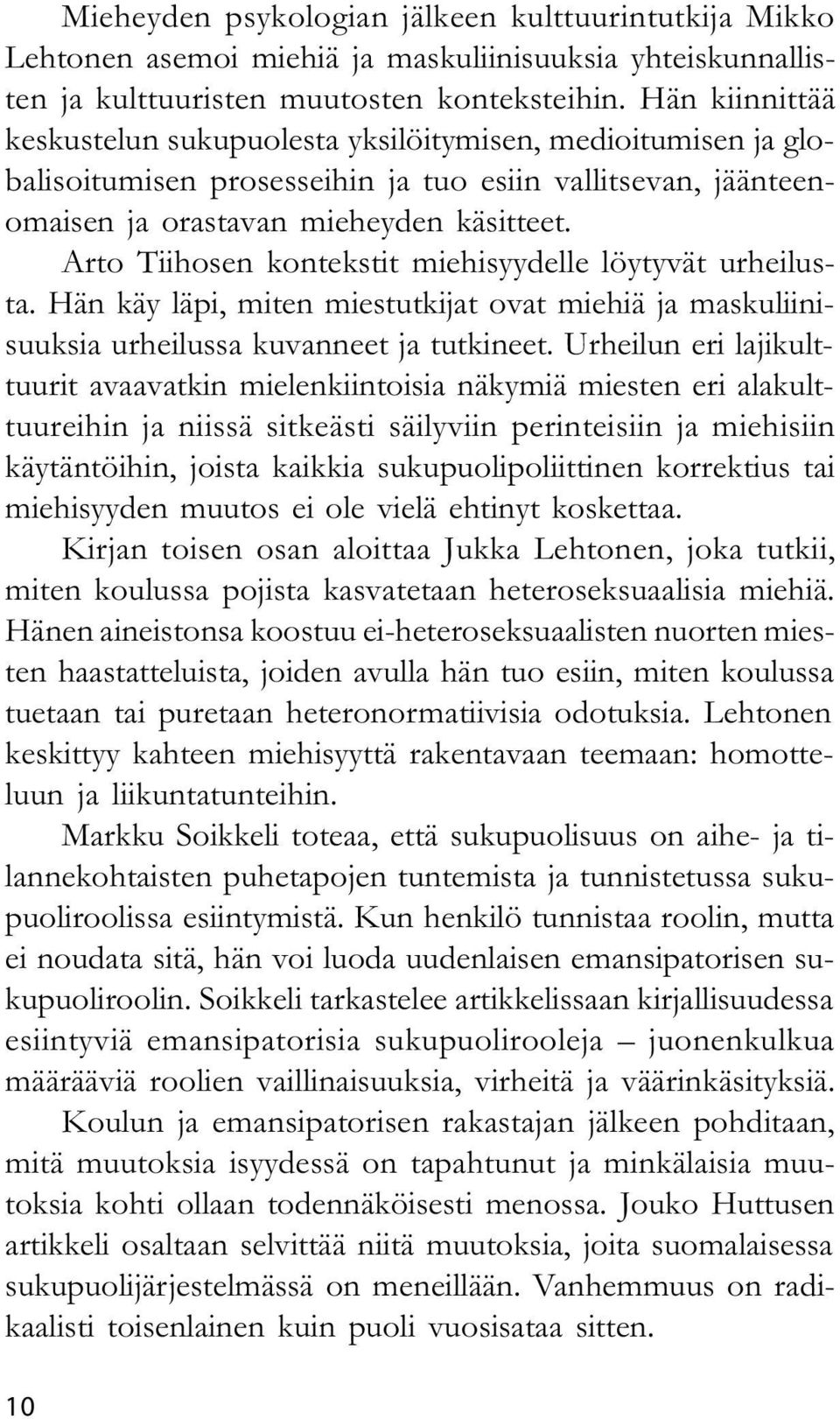 Arto Tiihosen kontekstit miehisyydelle löytyvät urheilusta. Hän käy läpi, miten miestutkijat ovat miehiä ja maskuliinisuuksia urheilussa kuvanneet ja tutkineet.