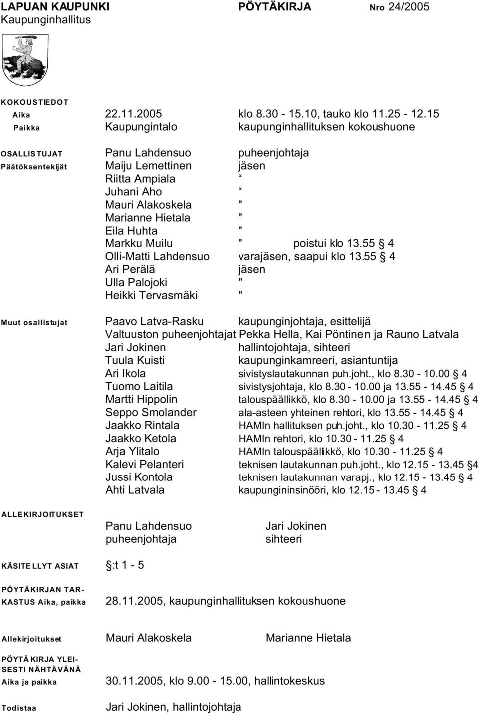 Hietala " Eila Huhta " Markku Muilu " poistui klo 13.55 4 Olli-Matti Lahdensuo varajäsen, saapui klo 13.