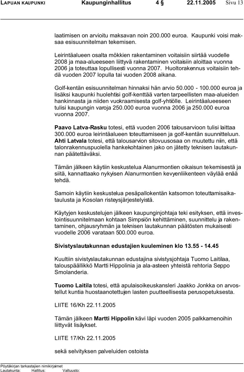 Huoltorakennus voitaisiin tehdä vuoden 2007 lopulla tai vuoden 2008 aikana. Golf-kentän esisuunnitelman hinnaksi hän arvio 50.000-100.