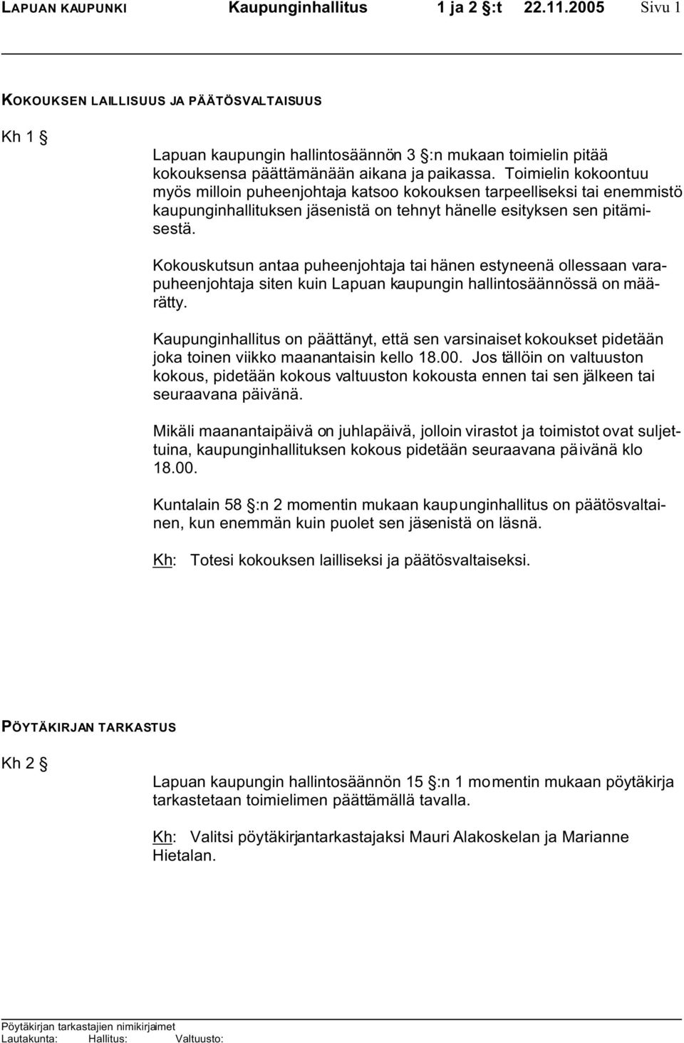 Toimielin kokoontuu myös milloin puheenjohtaja katsoo kokouksen tarpeelliseksi tai enemmistö kaupunginhallituksen jäsenistä on tehnyt hänelle esityksen sen pitämisestä.