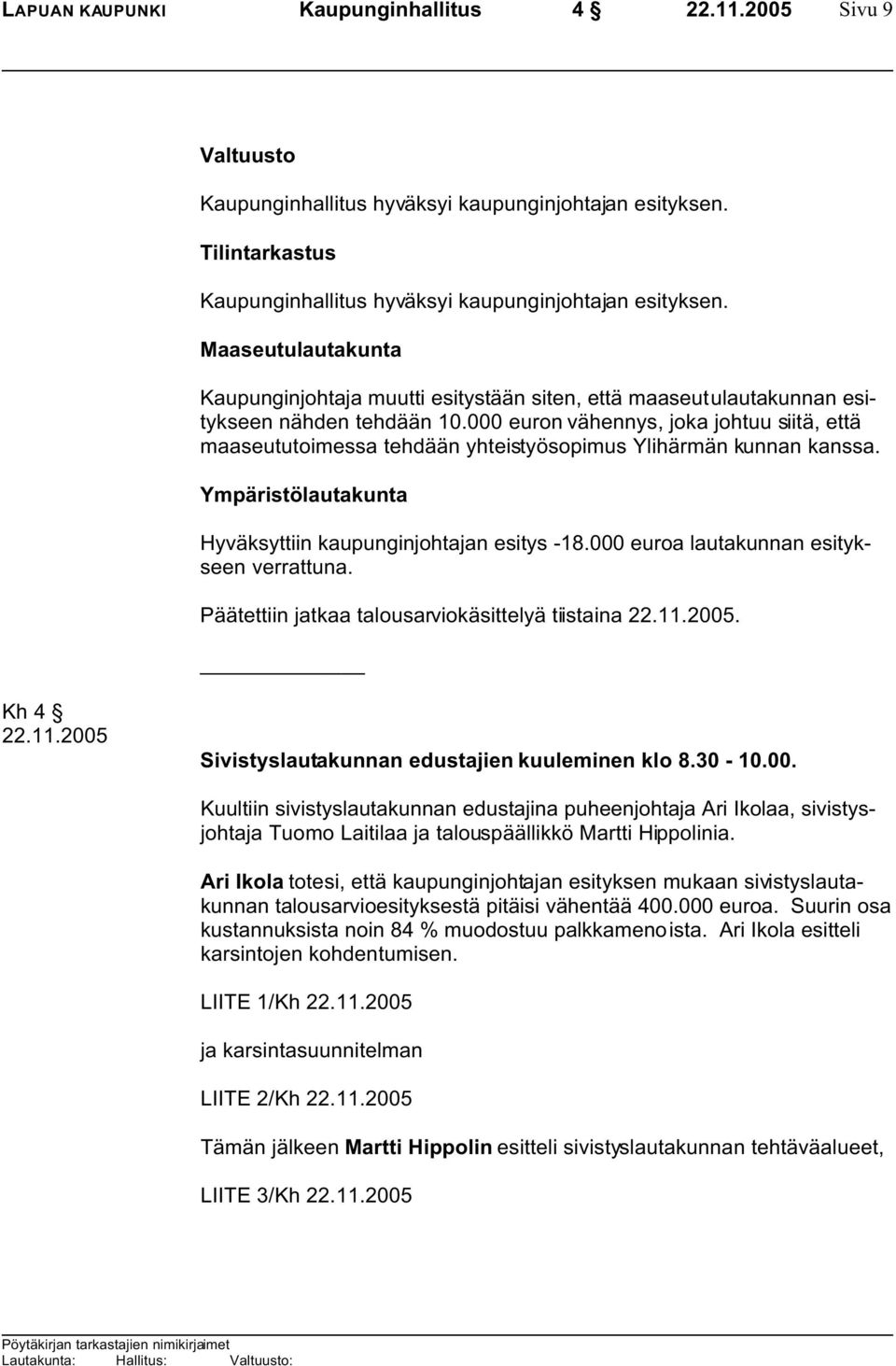 000 euron vähennys, joka johtuu siitä, että maaseututoimessa tehdään yhteistyösopimus Ylihärmän kunnan kanssa. Ympäristölautakunta Hyväksyttiin kaupunginjohtajan esitys -18.