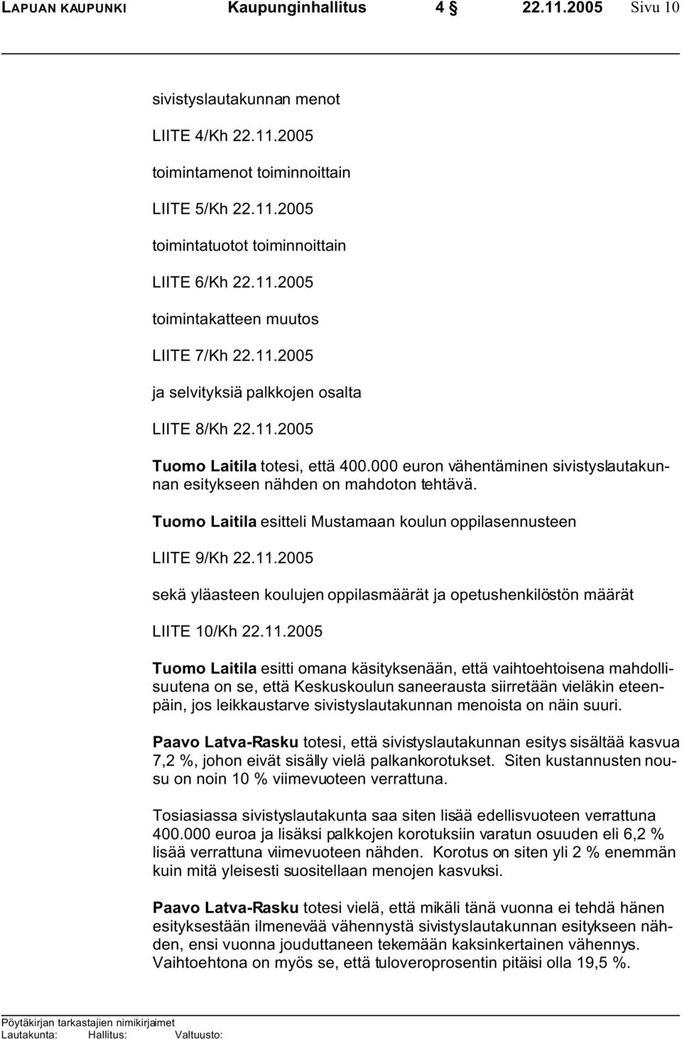 000 euron vähentäminen sivistyslautakunnan esitykseen nähden on mahdoton tehtävä. Tuomo Laitila esitteli Mustamaan koulun oppilasennusteen LIITE 9/Kh 22.11.