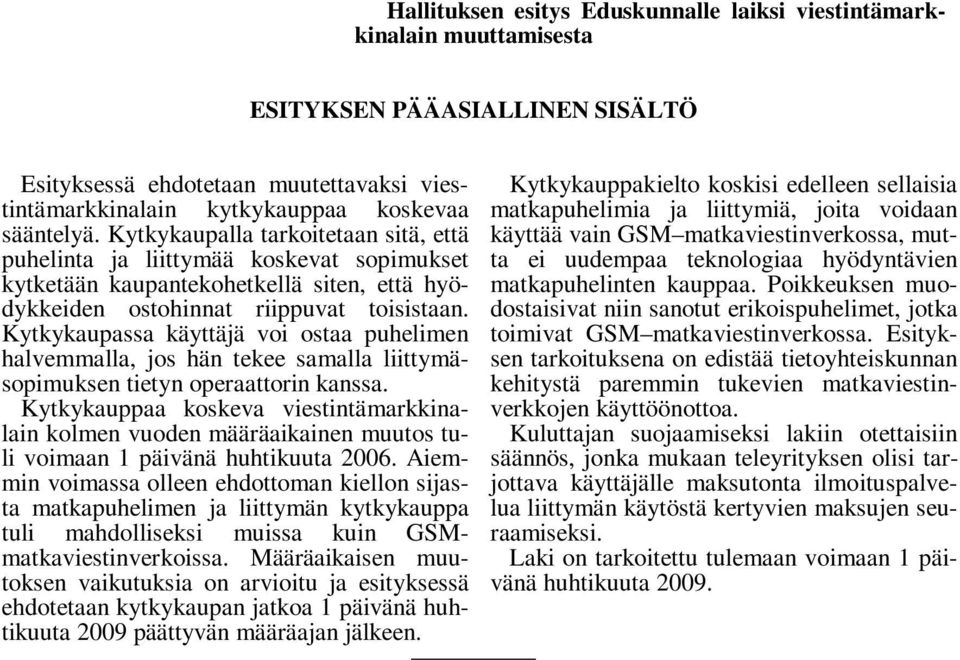 Kytkykaupassa käyttäjä voi ostaa puhelimen halvemmalla, jos hän tekee samalla liittymäsopimuksen tietyn operaattorin kanssa.