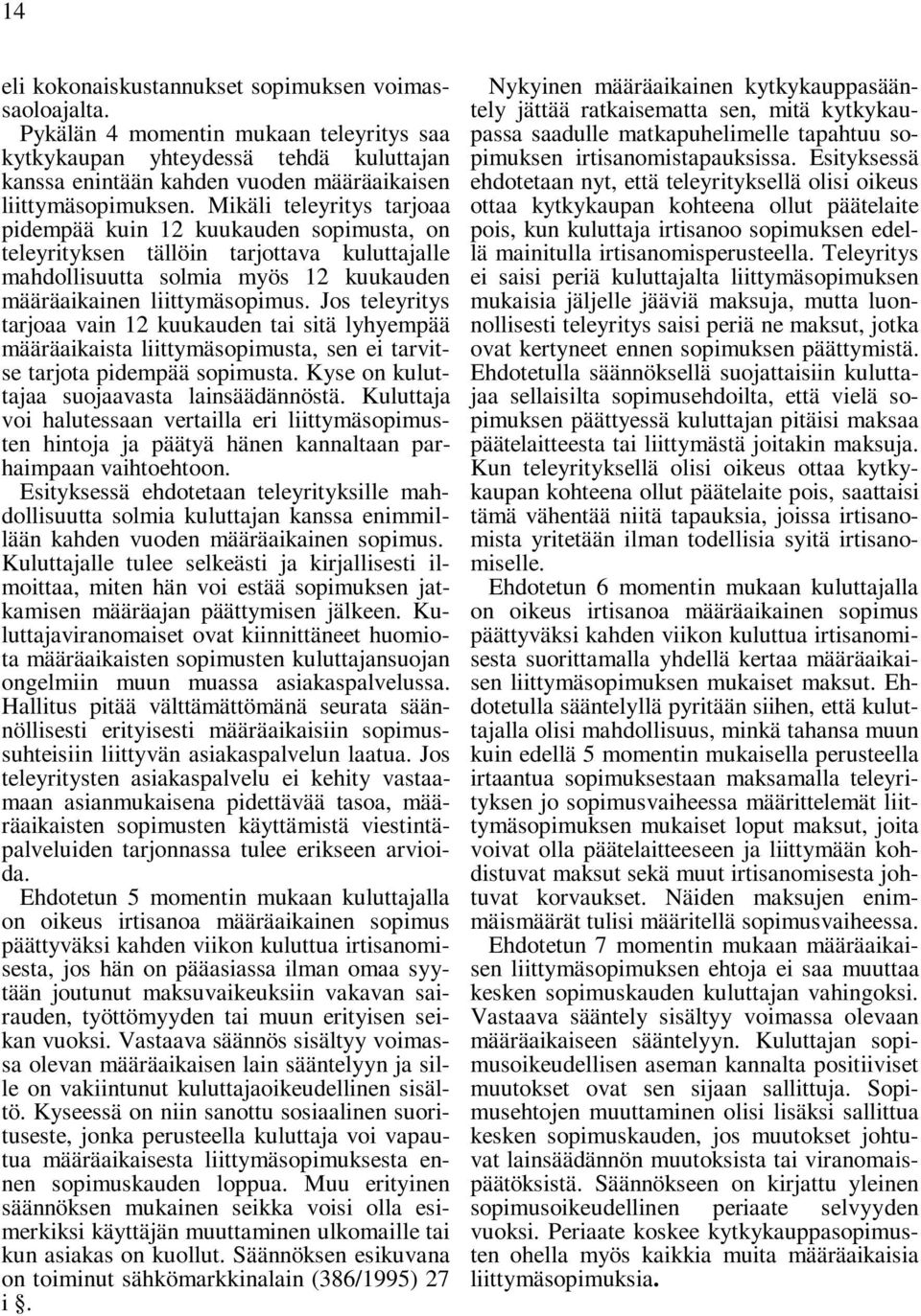 Mikäli teleyritys tarjoaa pidempää kuin 12 kuukauden sopimusta, on teleyrityksen tällöin tarjottava kuluttajalle mahdollisuutta solmia myös 12 kuukauden määräaikainen liittymäsopimus.