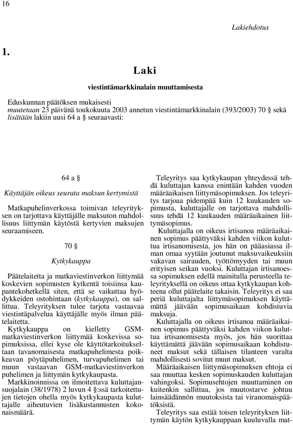 64 a Käyttäjän oikeus seurata maksun kertymistä Matkapuhelinverkossa toimivan teleyrityksen on tarjottava käyttäjälle maksuton mahdollisuus liittymän käytöstä kertyvien maksujen seuraamiseen.