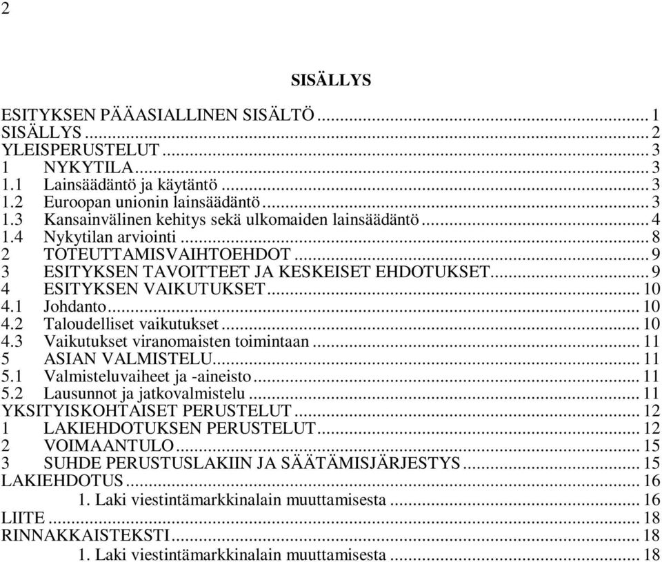 .. 10 4.3 Vaikutukset viranomaisten toimintaan... 11 5 ASIAN VALMISTELU... 11 5.1 Valmisteluvaiheet ja -aineisto... 11 5.2 Lausunnot ja jatkovalmistelu... 11 YKSITYISKOHTAISET PERUSTELUT.