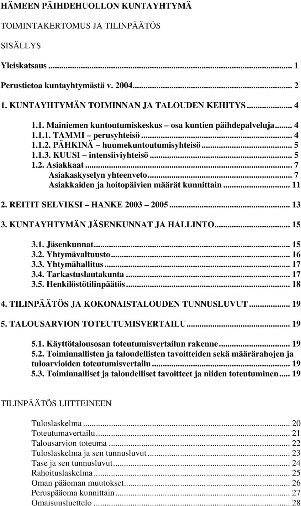 .. 7 Asiakkaiden ja hoitopäivien määrät kunnittain... 11 2. REITIT SELVIKSI HANKE 2003 2005... 13 3. KUNTAYHTYMÄN JÄSENKUNNAT JA HALLINTO... 15 3.1. Jäsenkunnat... 15 3.2. Yhtymävaltuusto... 16 3.3. Yhtymähallitus.