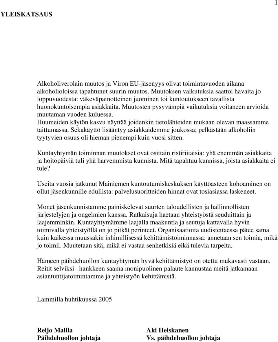 Muutosten pysyvämpiä vaikutuksia voitaneen arvioida muutaman vuoden kuluessa. Huumeiden käytön kasvu näyttää joidenkin tietolähteiden mukaan olevan maassamme taittumassa.