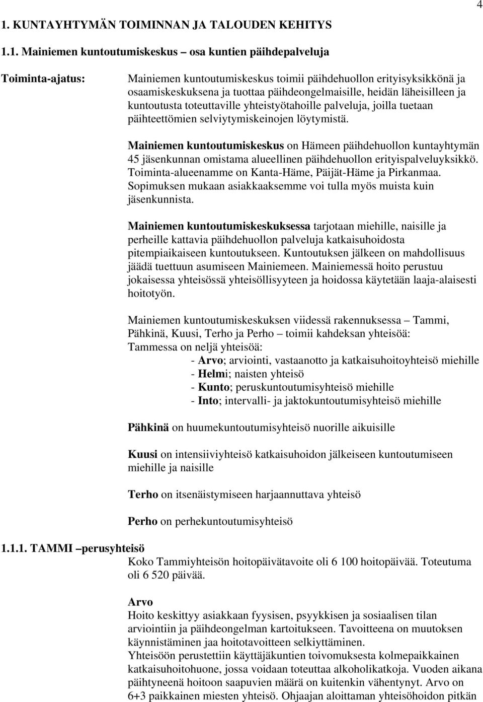 Mainiemen kuntoutumiskeskus on Hämeen päihdehuollon kuntayhtymän 45 jäsenkunnan omistama alueellinen päihdehuollon erityispalveluyksikkö. Toiminta-alueenamme on Kanta-Häme, Päijät-Häme ja Pirkanmaa.