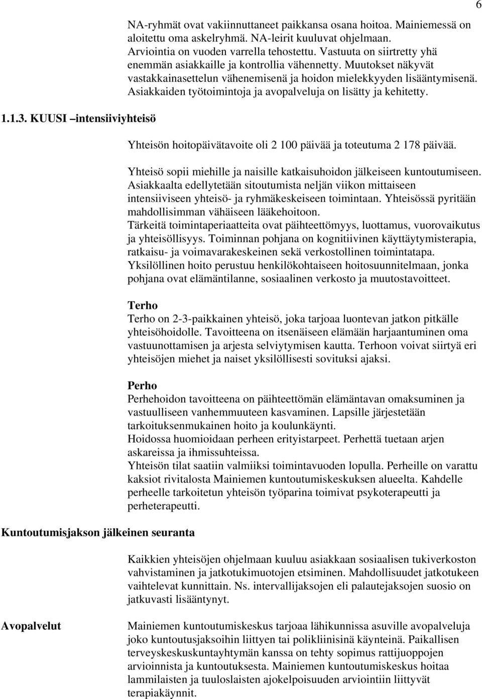 Muutokset näkyvät vastakkainasettelun vähenemisenä ja hoidon mielekkyyden lisääntymisenä. Asiakkaiden työtoimintoja ja avopalveluja on lisätty ja kehitetty.