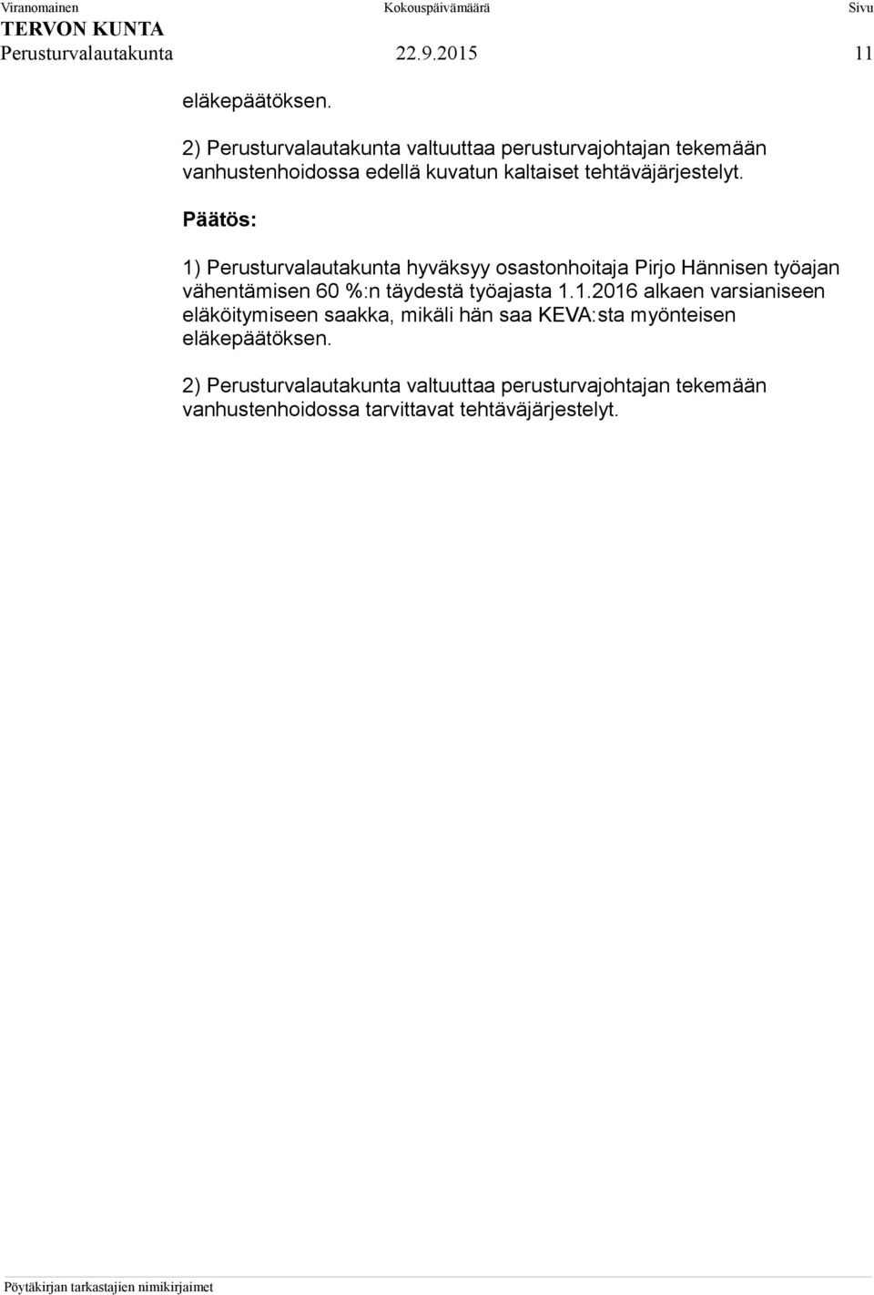 1) Perusturvalautakunta hyväksyy osastonhoitaja Pirjo Hännisen työajan vähentämisen 60 %:n täydestä työajasta 1.1.2016 alkaen varsianiseen eläköitymiseen saakka, mikäli hän saa KEVA:sta myönteisen eläkepäätöksen.