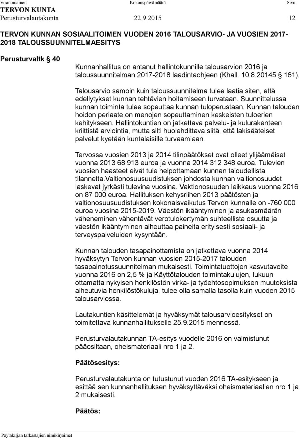 taloussuunnitelman 2017-2018 laadintaohjeen (Khall. 10.8.20145 161). Talousarvio samoin kuin taloussuunnitelma tulee laatia siten, että edellytykset kunnan tehtävien hoitamiseen turvataan.