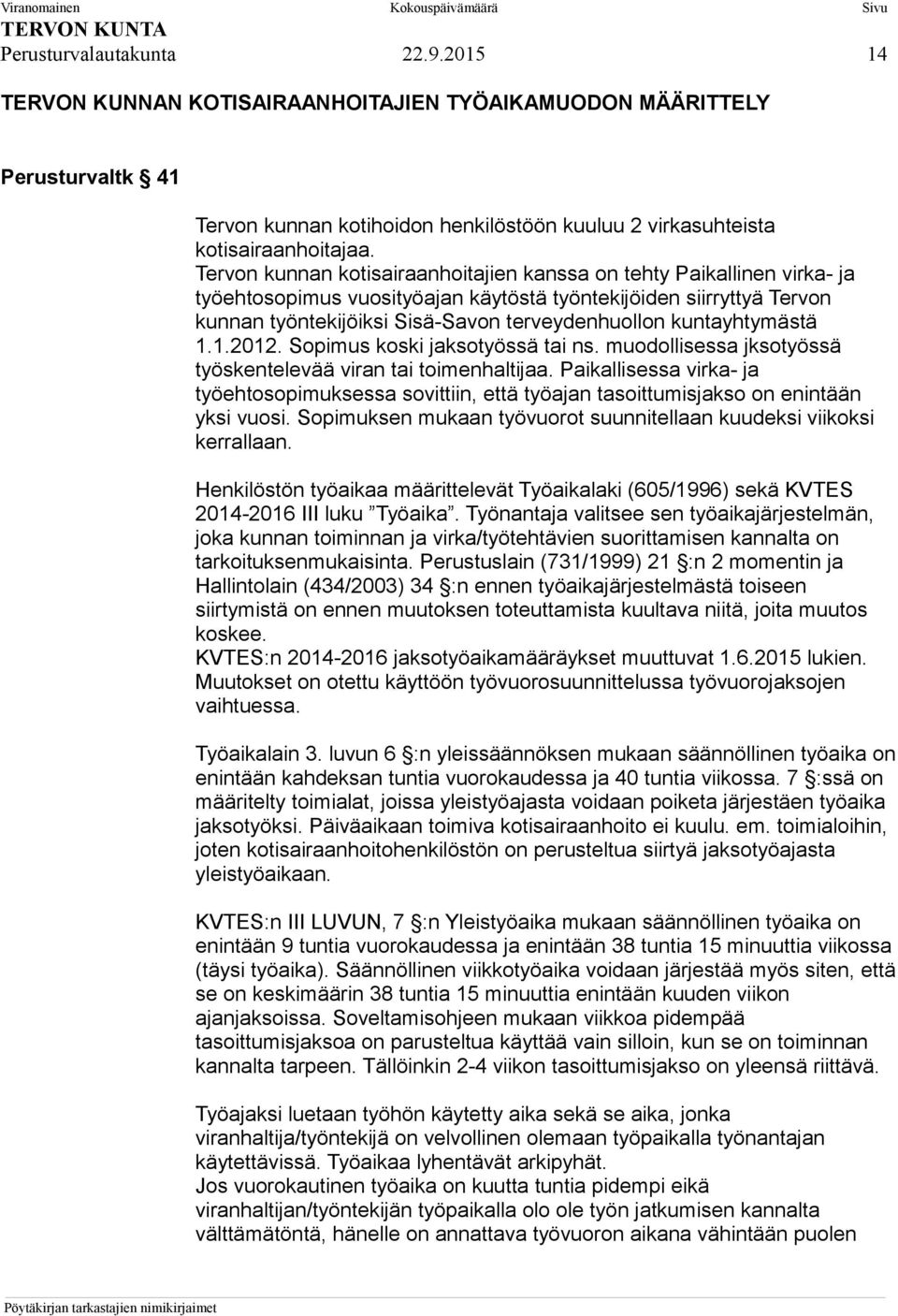 kuntayhtymästä 1.1.2012. Sopimus koski jaksotyössä tai ns. muodollisessa jksotyössä työskentelevää viran tai toimenhaltijaa.