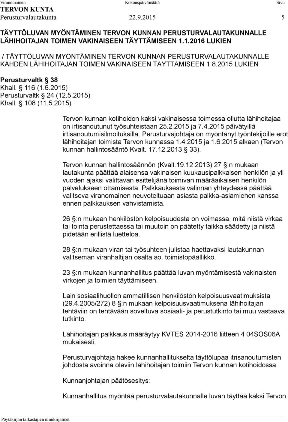 2.2015 ja 7.4.2015 päivätyillä irtisanoutumisilmoituksilla. Perusturvajohtaja on myöntänyt työntekijöille erot lähihoitajan toimista Tervon kunnassa 1.4.2015 ja 1.6.