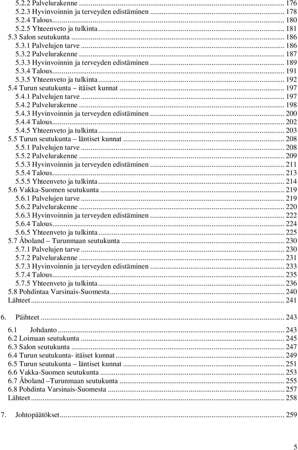 .. 198 5.4.3 Hyvinvoinnin ja terveyden edistäminen... 200 5.4.4 Talous... 202 5.4.5 Yhteenveto ja tulkinta... 203 5.5 Turun seutukunta läntiset kunnat... 208 5.5.1 Palvelujen tarve... 208 5.5.2 Palvelurakenne.