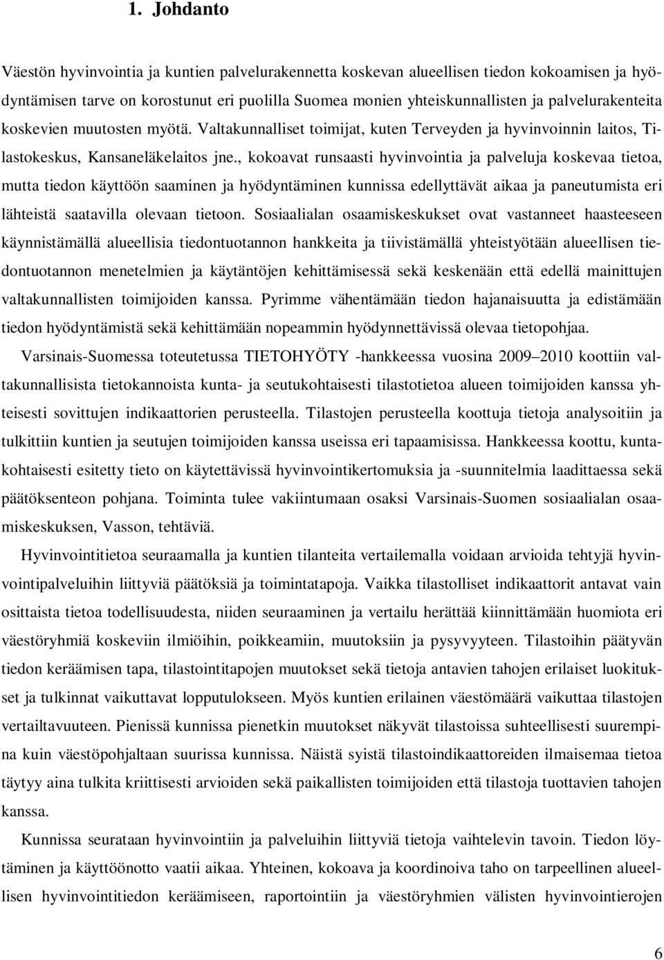 , kokoavat runsaasti hyvinvointia ja palveluja koskevaa tietoa, mutta tiedon käyttöön saaminen ja hyödyntäminen kunnissa edellyttävät aikaa ja paneutumista eri lähteistä saatavilla olevaan tietoon.