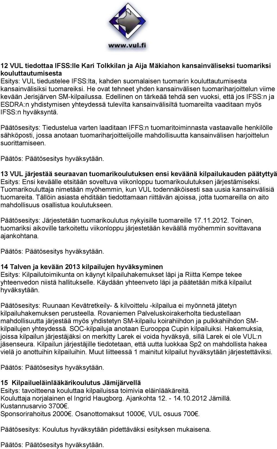 Edellinen on tärkeää tehdä sen vuoksi, että jos IFSS:n ja ESDRA:n yhdistymisen yhteydessä tulevilta kansainvälisiltä tuomareilta vaaditaan myös IFSS:n hyväksyntä.