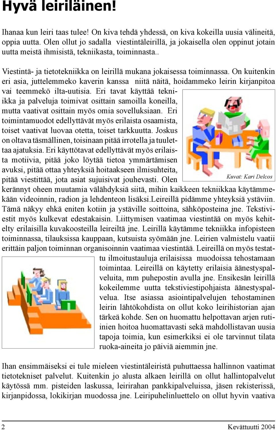 On kuitenkin eri asia, juttelemmeko kaverin kanssa niitä näitä, hoidammeko leirin kirjanpitoa vai teemmekö ilta-uutisia.