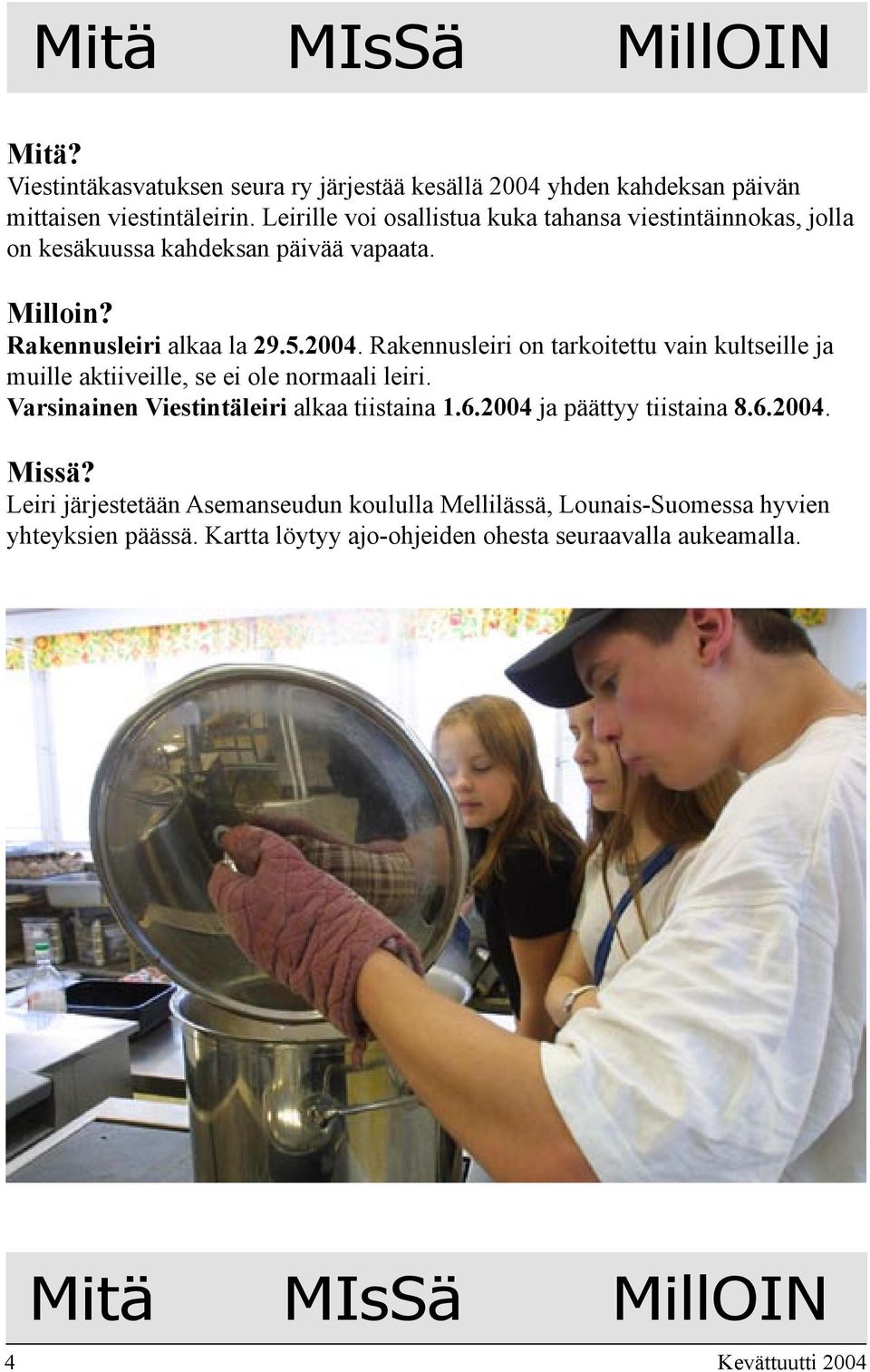 Rakennusleiri on tarkoitettu vain kultseille ja muille aktiiveille, se ei ole normaali leiri. Varsinainen Viestintäleiri alkaa tiistaina 1.6.