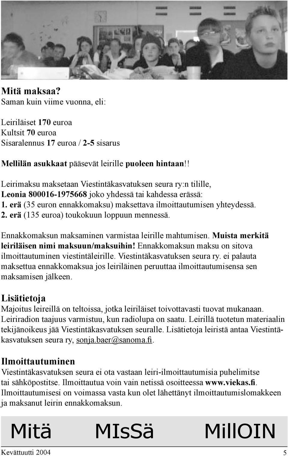 erä (135 euroa) toukokuun loppuun mennessä. Ennakkomaksun maksaminen varmistaa leirille mahtumisen. Muista merkitä leiriläisen nimi maksuun/maksuihin!