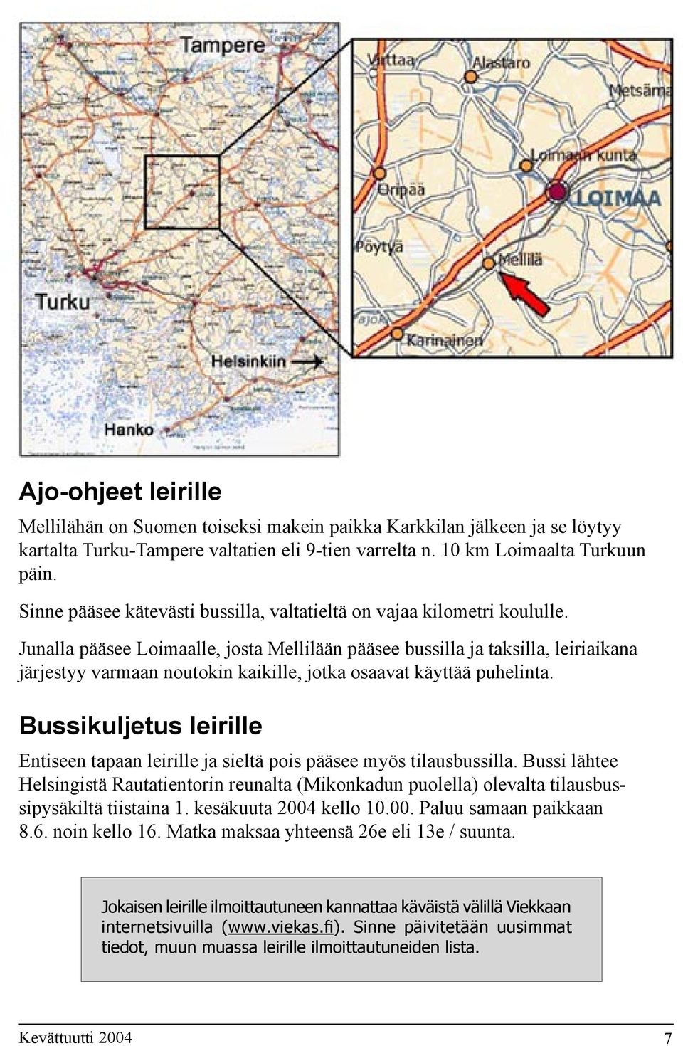 Junalla pääsee Loimaalle, josta Mellilään pääsee bussilla ja taksilla, leiriaikana järjestyy varmaan noutokin kaikille, jotka osaavat käyttää puhelinta.