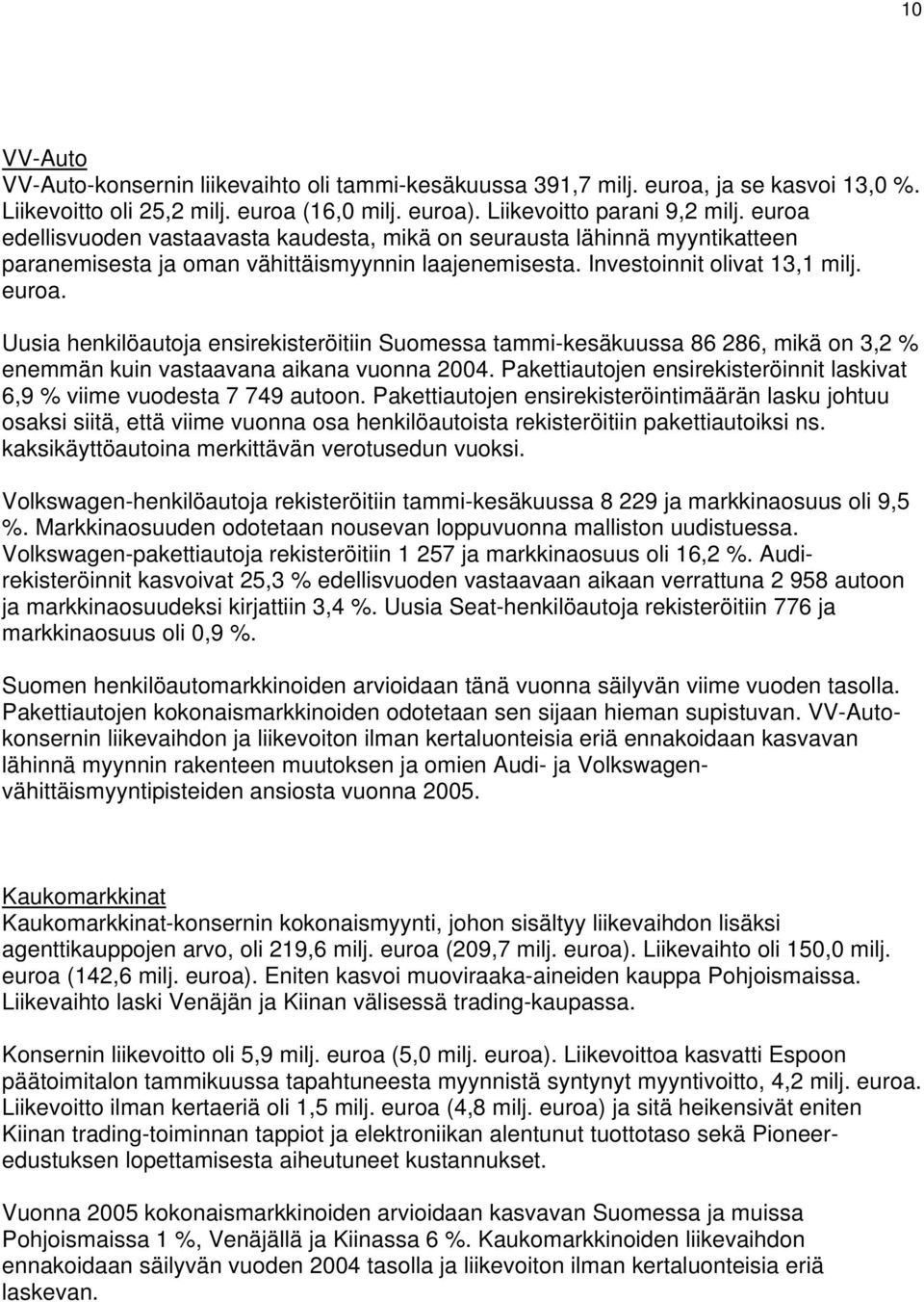 . Uusia henkilöautoja ensirekisteröitiin Suomessa tammi-kesäkuussa 86 286, mikä on 3,2 % enemmän kuin vastaavana aikana vuonna 2004.