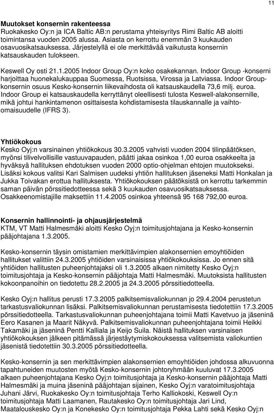 Indoor Group -konserni harjoittaa huonekalukauppaa Suomessa, Ruotsissa, Virossa ja Latviassa. Indoor Groupkonsernin osuus Kesko-konsernin liikevaihdosta oli katsauskaudella 73,6 milj.