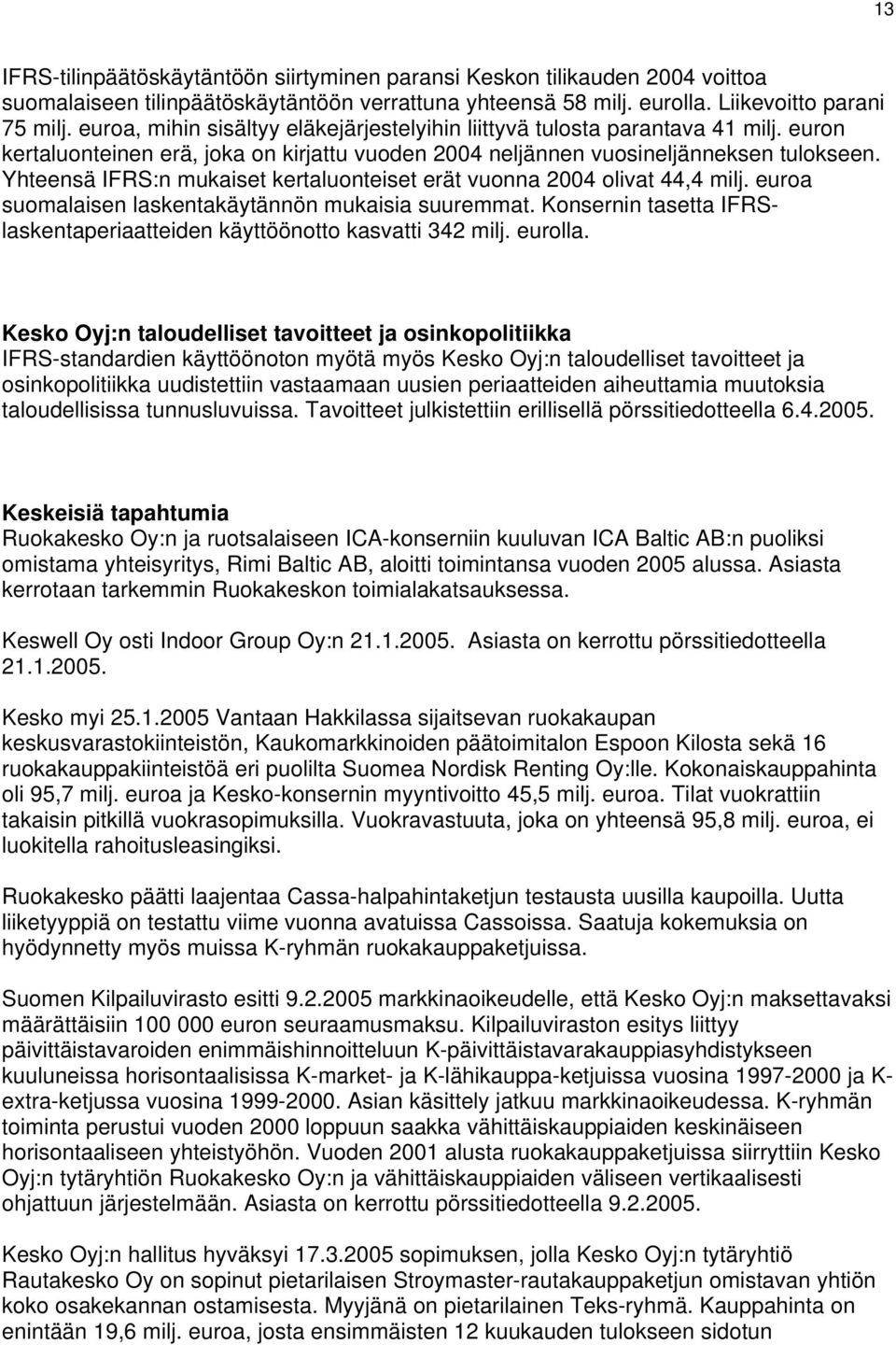 Yhteensä IFRS:n mukaiset kertaluonteiset erät vuonna 2004 olivat 44,4 milj. suomalaisen laskentakäytännön mukaisia suuremmat.