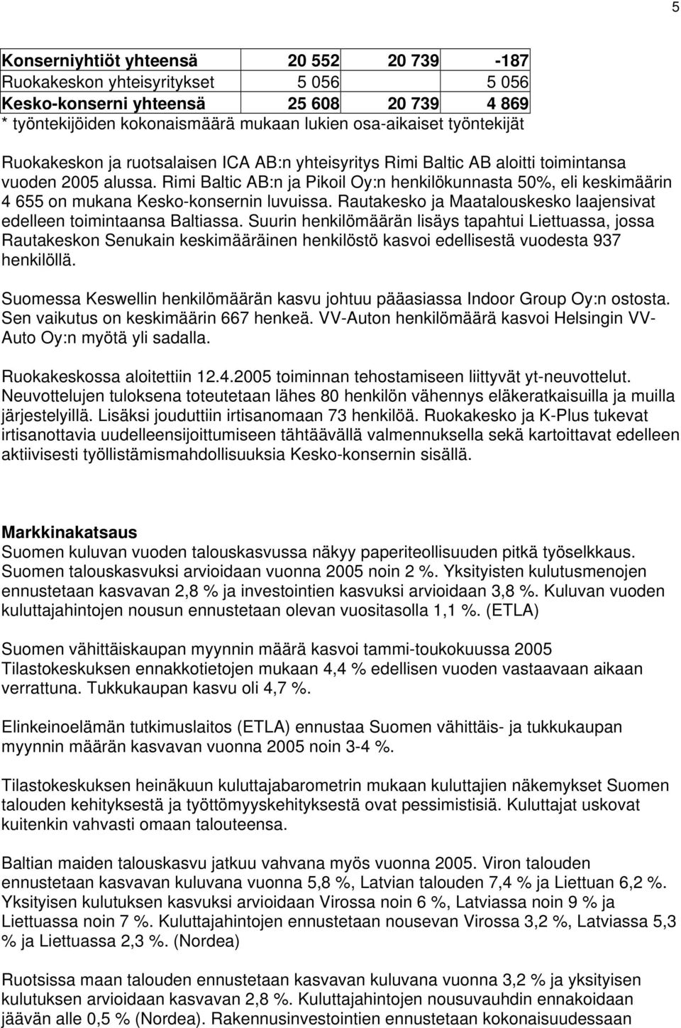 Rimi Baltic AB:n ja Pikoil Oy:n henkilökunnasta 50%, eli keskimäärin 4 655 on mukana Kesko-konsernin luvuissa. Rautakesko ja Maatalouskesko laajensivat edelleen toimintaansa Baltiassa.