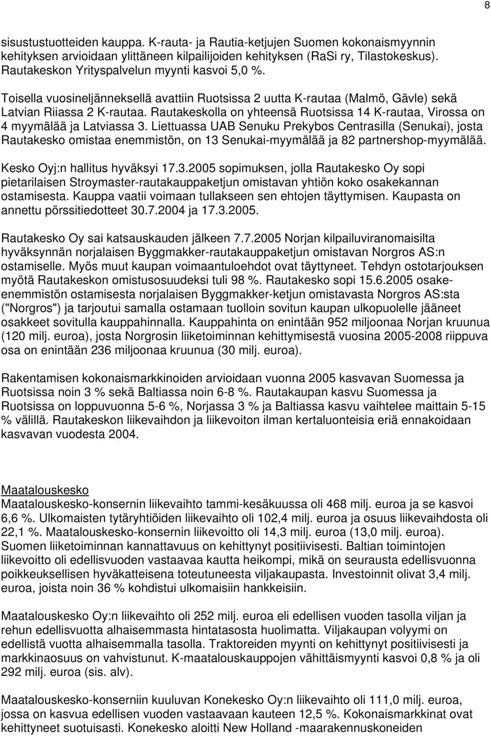 Rautakeskolla on yhteensä Ruotsissa 14 K-rautaa, Virossa on 4 myymälää ja Latviassa 3.