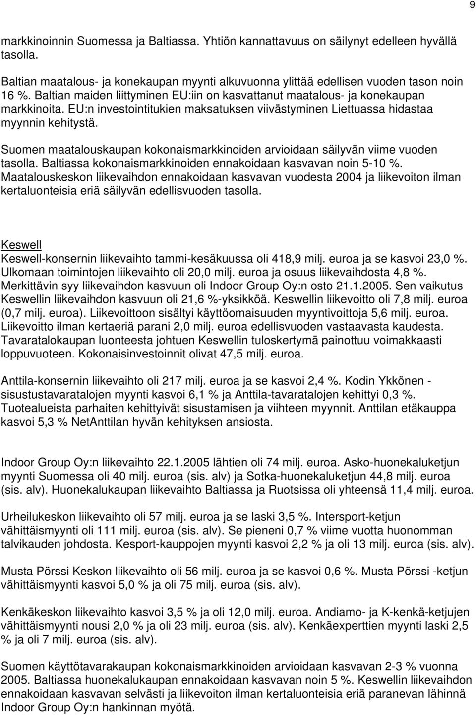 Suomen maatalouskaupan kokonaismarkkinoiden arvioidaan säilyvän viime vuoden tasolla. Baltiassa kokonaismarkkinoiden ennakoidaan kasvavan noin 5-10 %.