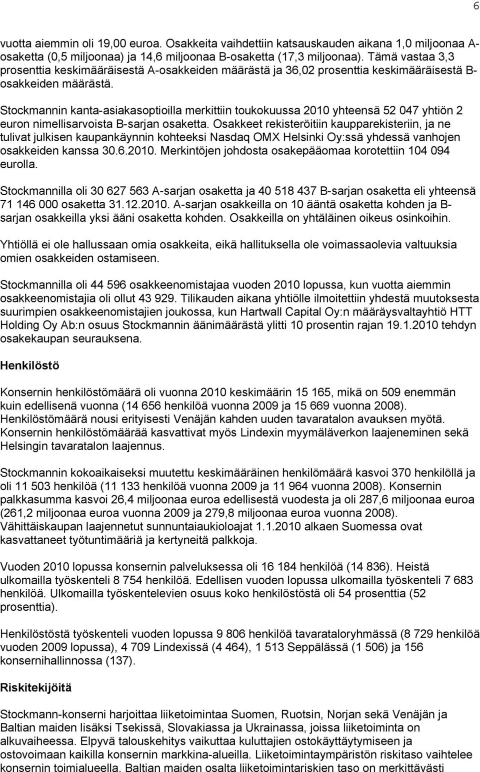 Stockmannin kanta-asiakasoptioilla merkittiin toukokuussa 2010 yhteensä 52 047 yhtiön 2 euron nimellisarvoista B-sarjan osaketta.