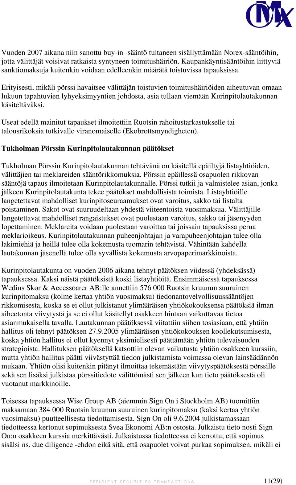 Erityisesti, mikäli pörssi havaitsee välittäjän toistuvien toimitushäiriöiden aiheutuvan omaan lukuun tapahtuvien lyhyeksimyyntien johdosta, asia tullaan viemään Kurinpitolautakunnan käsiteltäväksi.