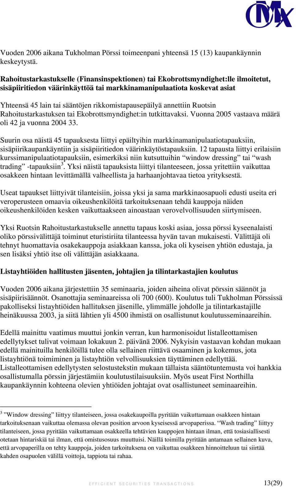 rikkomistapausepäilyä annettiin Ruotsin Rahoitustarkastuksen tai Ekobrottsmyndighet:in tutkittavaksi. Vuonna 2005 vastaava määrä oli 42 ja vuonna 2004 33.