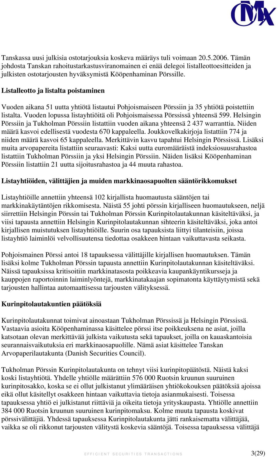 Listalleotto ja listalta poistaminen Vuoden aikana 51 uutta yhtiötä listautui Pohjoismaiseen Pörssiin ja 35 yhtiötä poistettiin listalta.