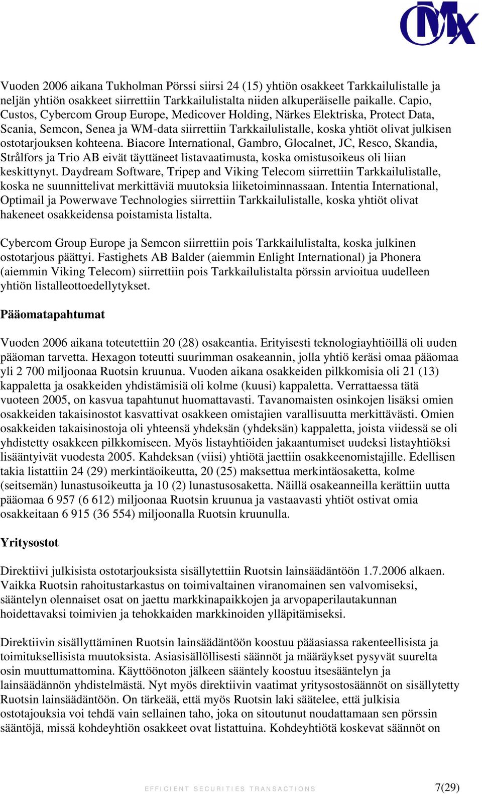 kohteena. Biacore International, Gambro, Glocalnet, JC, Resco, Skandia, Strålfors ja Trio AB eivät täyttäneet listavaatimusta, koska omistusoikeus oli liian keskittynyt.