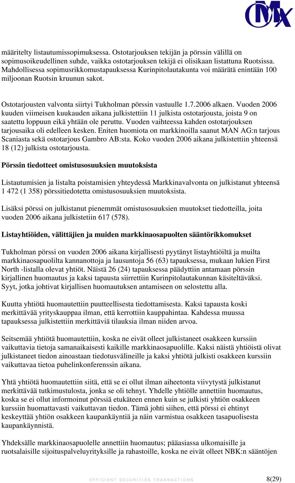 Vuoden 2006 kuuden viimeisen kuukauden aikana julkistettiin 11 julkista ostotarjousta, joista 9 on saatettu loppuun eikä yhtään ole peruttu.