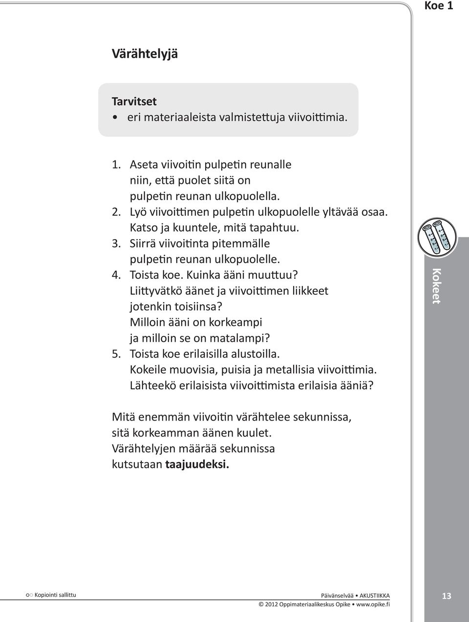 Liittyvätkö äänet ja viivoittimen liikkeet jotenkin toisiinsa? Milloin ääni on korkeampi ja milloin se on matalampi? 5. Toista koe erilaisilla alustoilla.