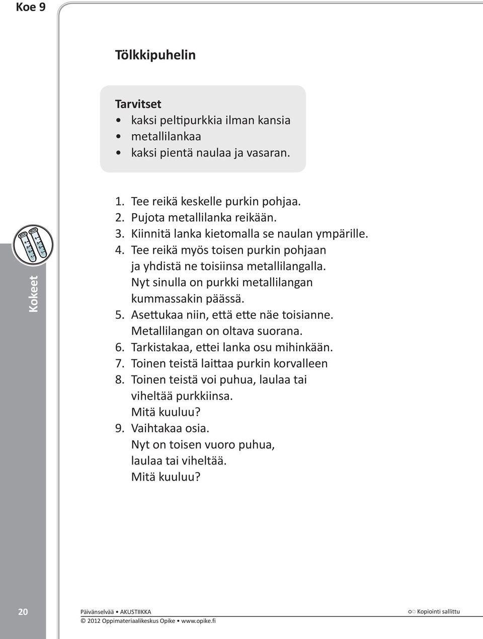 Nyt sinulla on purkki metallilangan kummassakin päässä. 5. Asettukaa niin, että ette näe toisianne. Metallilangan on oltava suorana. 6. Tarkistakaa, ettei lanka osu mihinkään. 7.