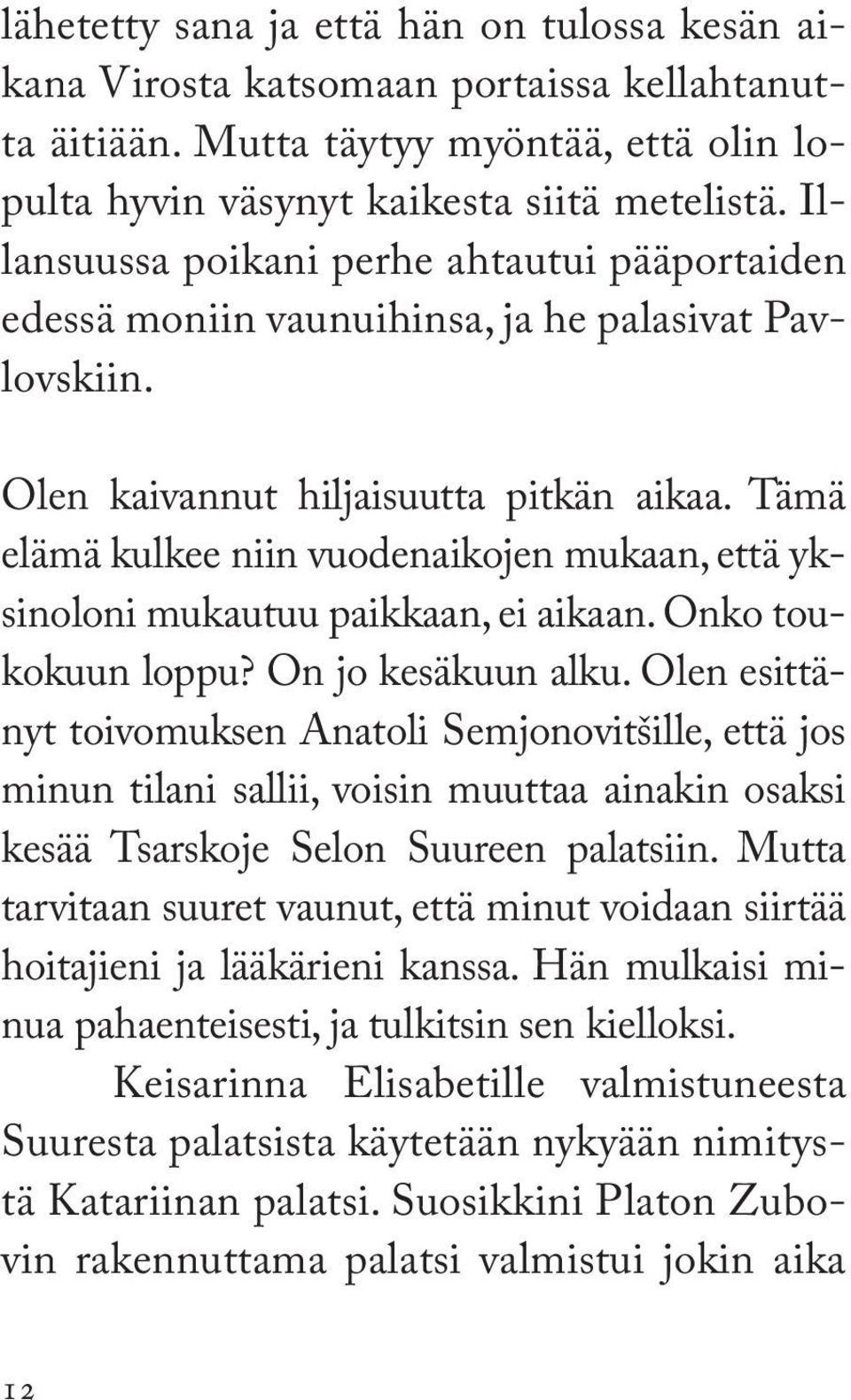 Tämä elämä kulkee niin vuodenaikojen mukaan, että yksinoloni mukautuu paikkaan, ei aikaan. Onko toukokuun loppu? On jo kesäkuun alku.