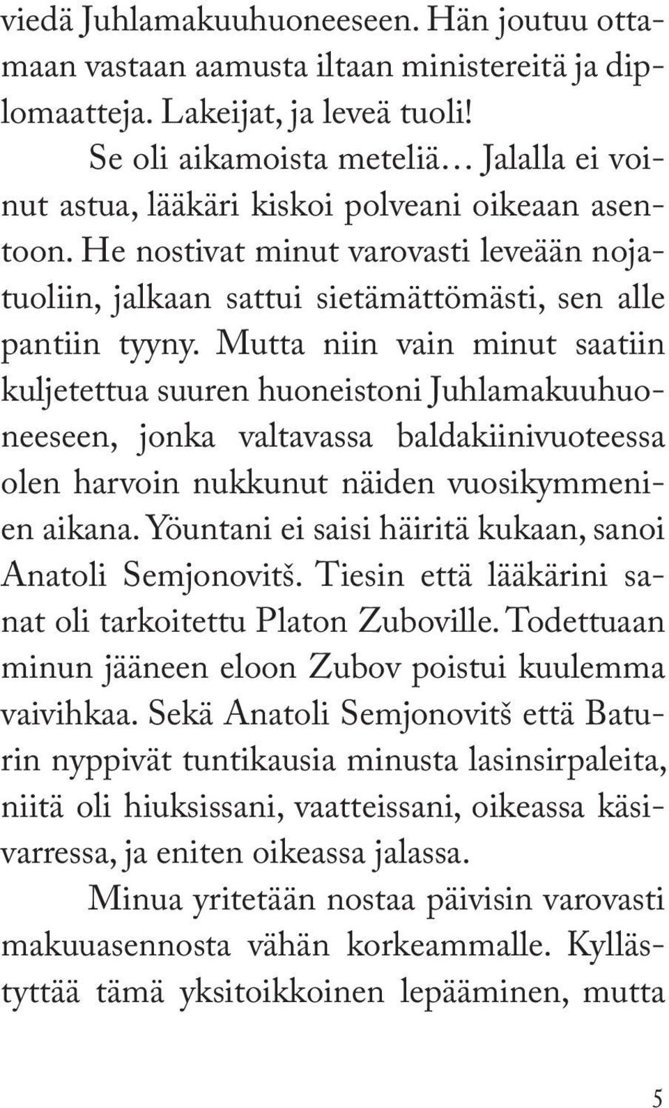 Mutta niin vain minut saatiin kuljetettua suuren huoneistoni Juhlamakuuhuoneeseen, jonka valtavassa baldakiinivuoteessa olen harvoin nukkunut näiden vuosikymmenien aikana.