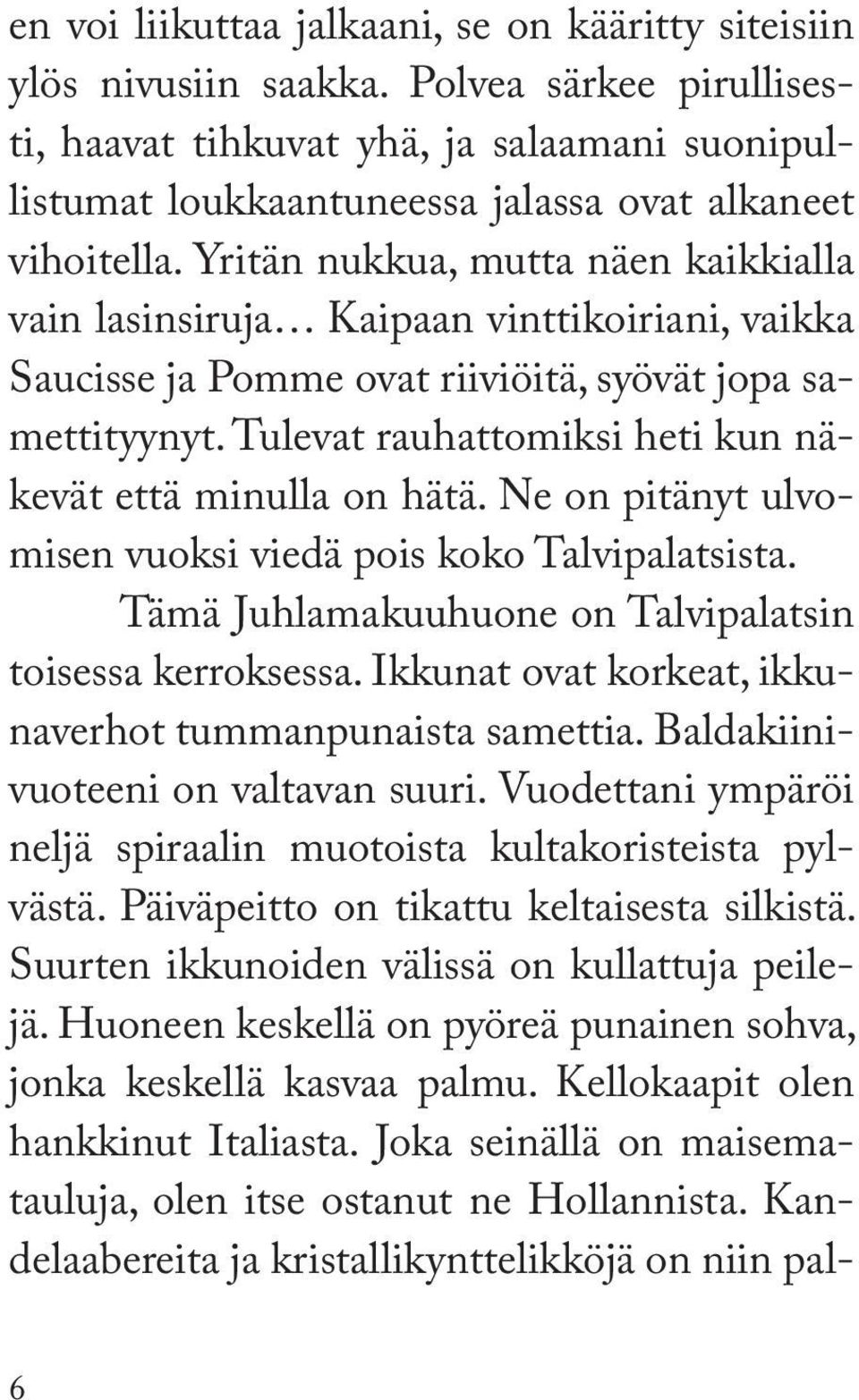 Yritän nukkua, mutta näen kaikkialla vain lasinsiruja Kaipaan vinttikoiriani, vaikka Saucisse ja Pomme ovat riiviöitä, syövät jopa samettityynyt.