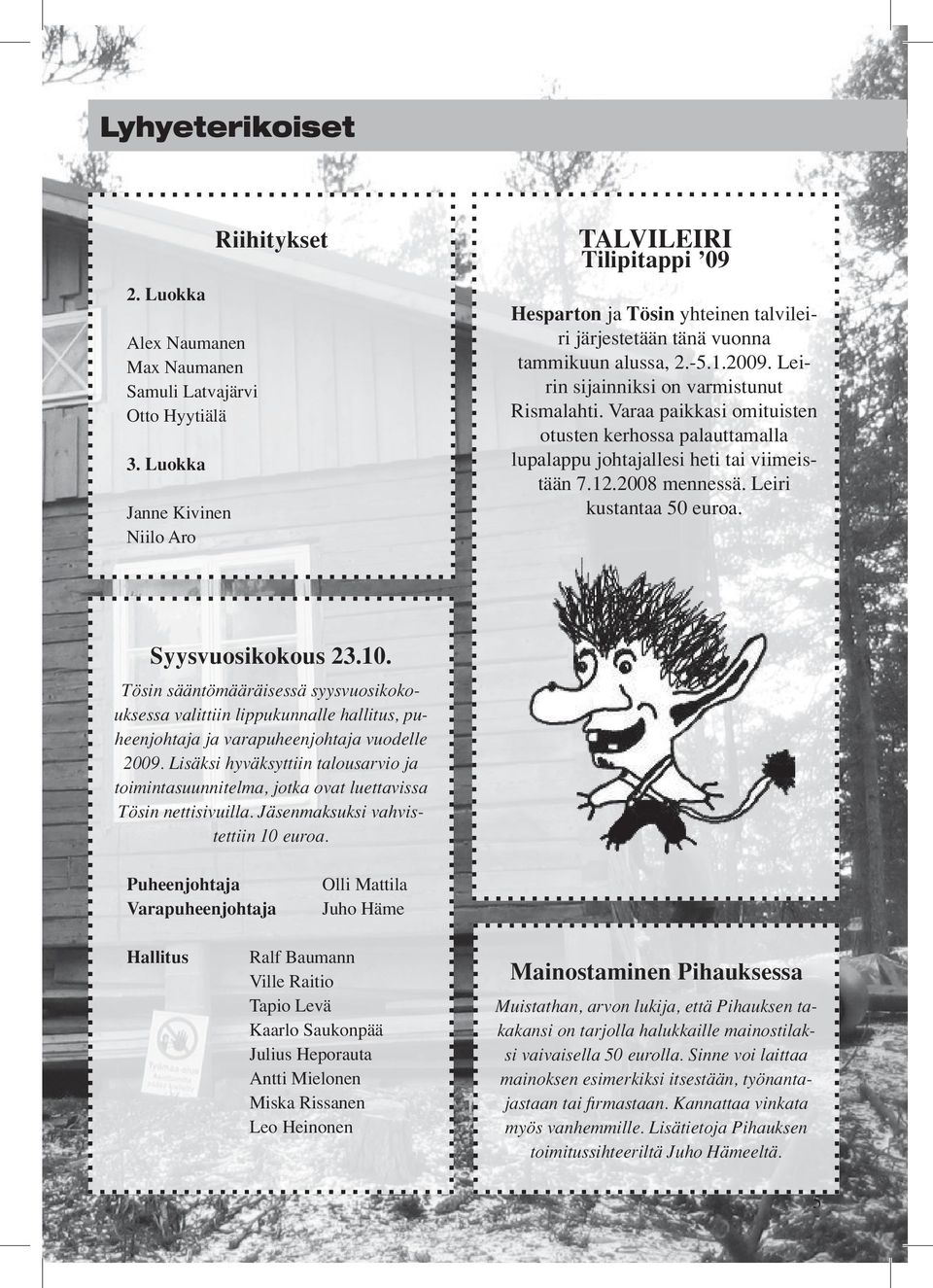 Leirin sijainniksi on varmistunut Rismalahti. Varaa paikkasi omituisten otusten kerhossa palauttamalla lupalappu johtajallesi heti tai viimeistään 7.12.2008 mennessä. Leiri kustantaa 50 euroa.