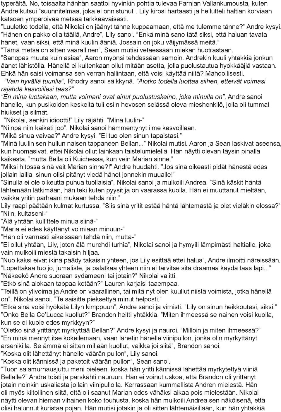 Hänen on pakko olla täällä, Andre, Lily sanoi. Enkä minä sano tätä siksi, että haluan tavata hänet, vaan siksi, että minä kuulin ääniä. Jossain on joku väijymässä meitä.