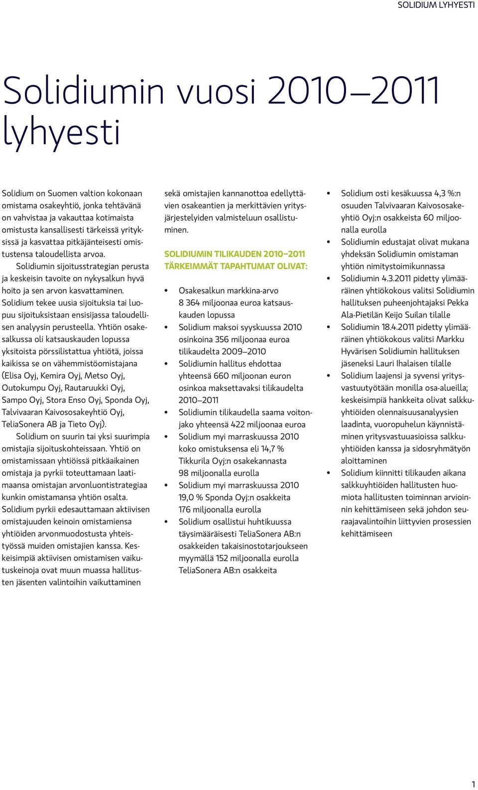 Solidium tekee uusia sijoituksia tai luopuu sijoituksistaan ensisijassa taloudellisen analyysin perusteella.