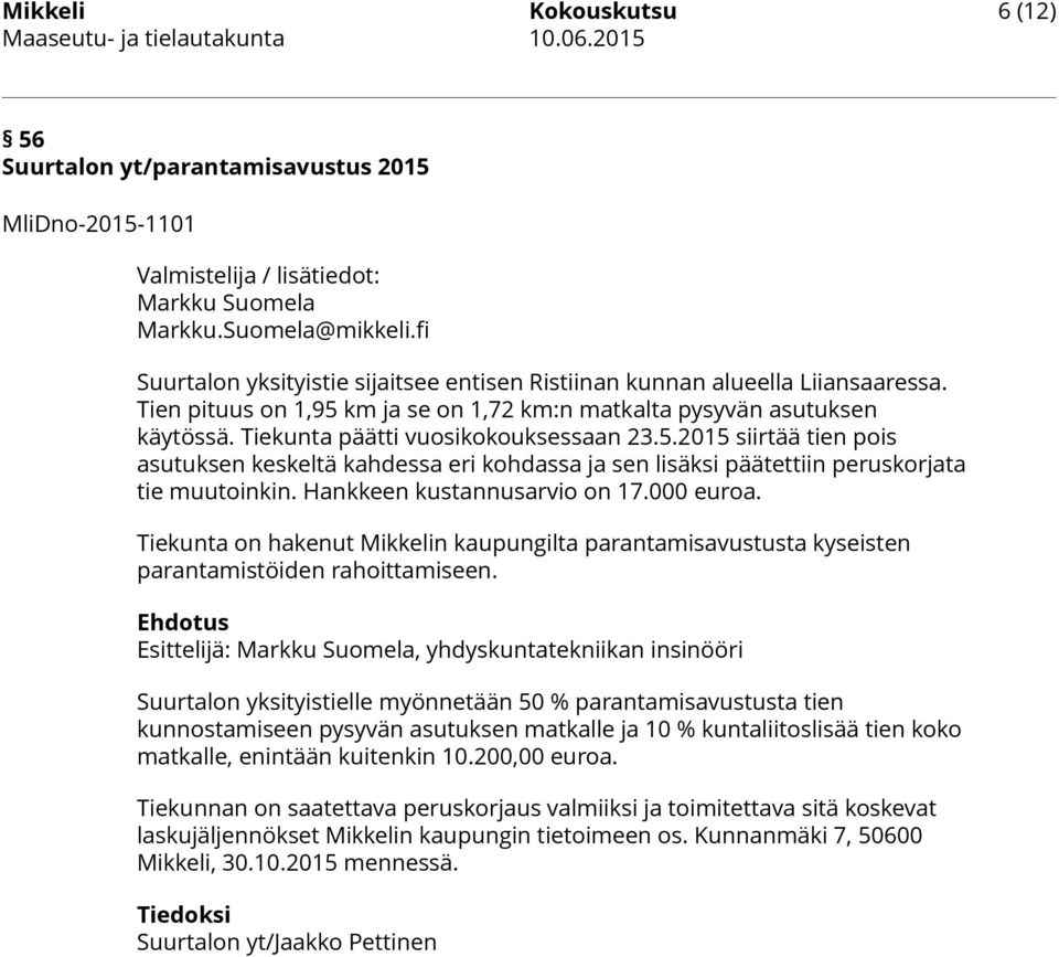 Tiekunta päätti vuosikokouksessaan 23.5.2015 siirtää tien pois asutuksen keskeltä kahdessa eri kohdassa ja sen lisäksi päätettiin peruskorjata tie muutoinkin. Hankkeen kustannusarvio on 17.000 euroa.