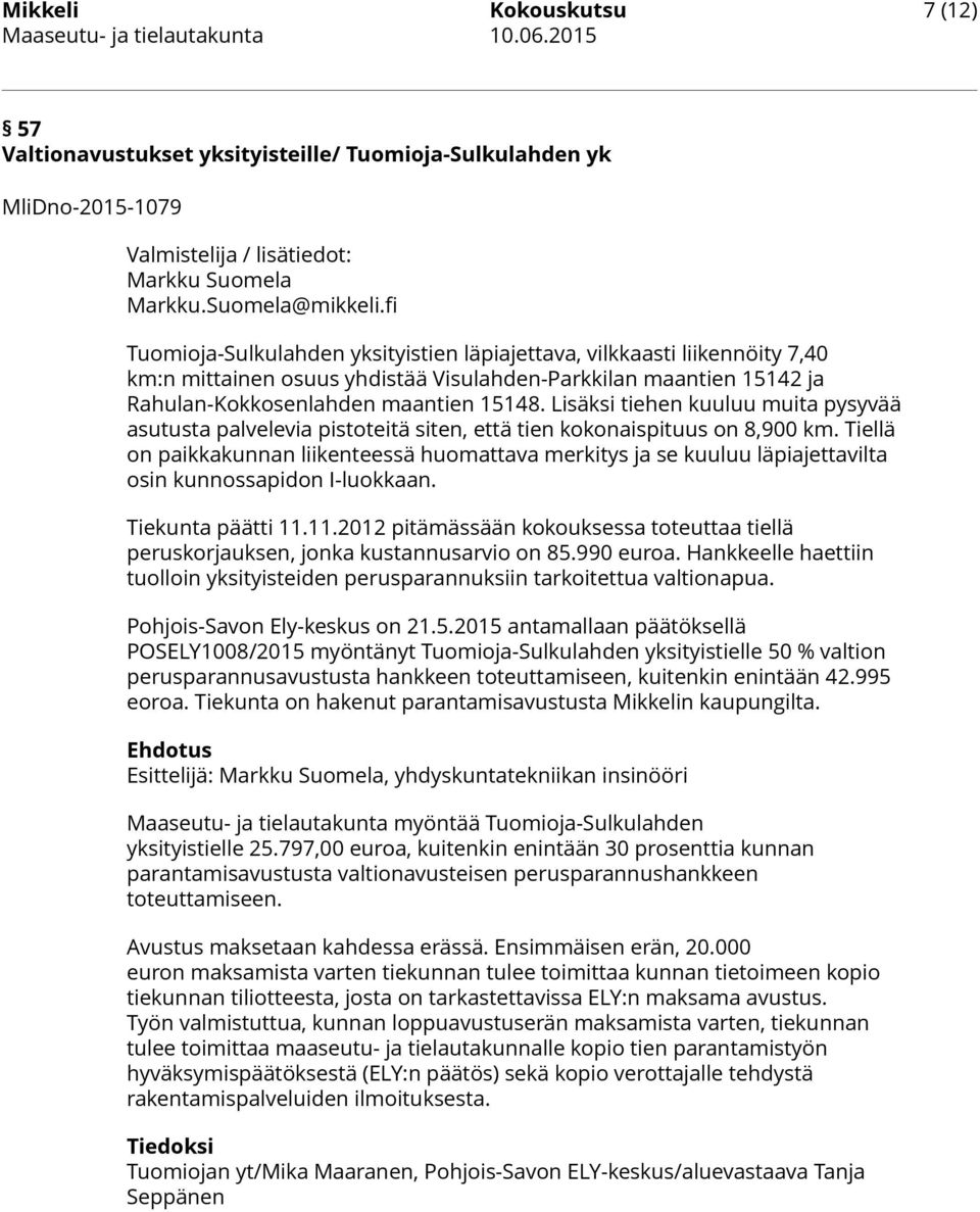 Lisäksi tiehen kuuluu muita pysyvää asutusta palvelevia pistoteitä siten, että tien kokonaispituus on 8,900 km.