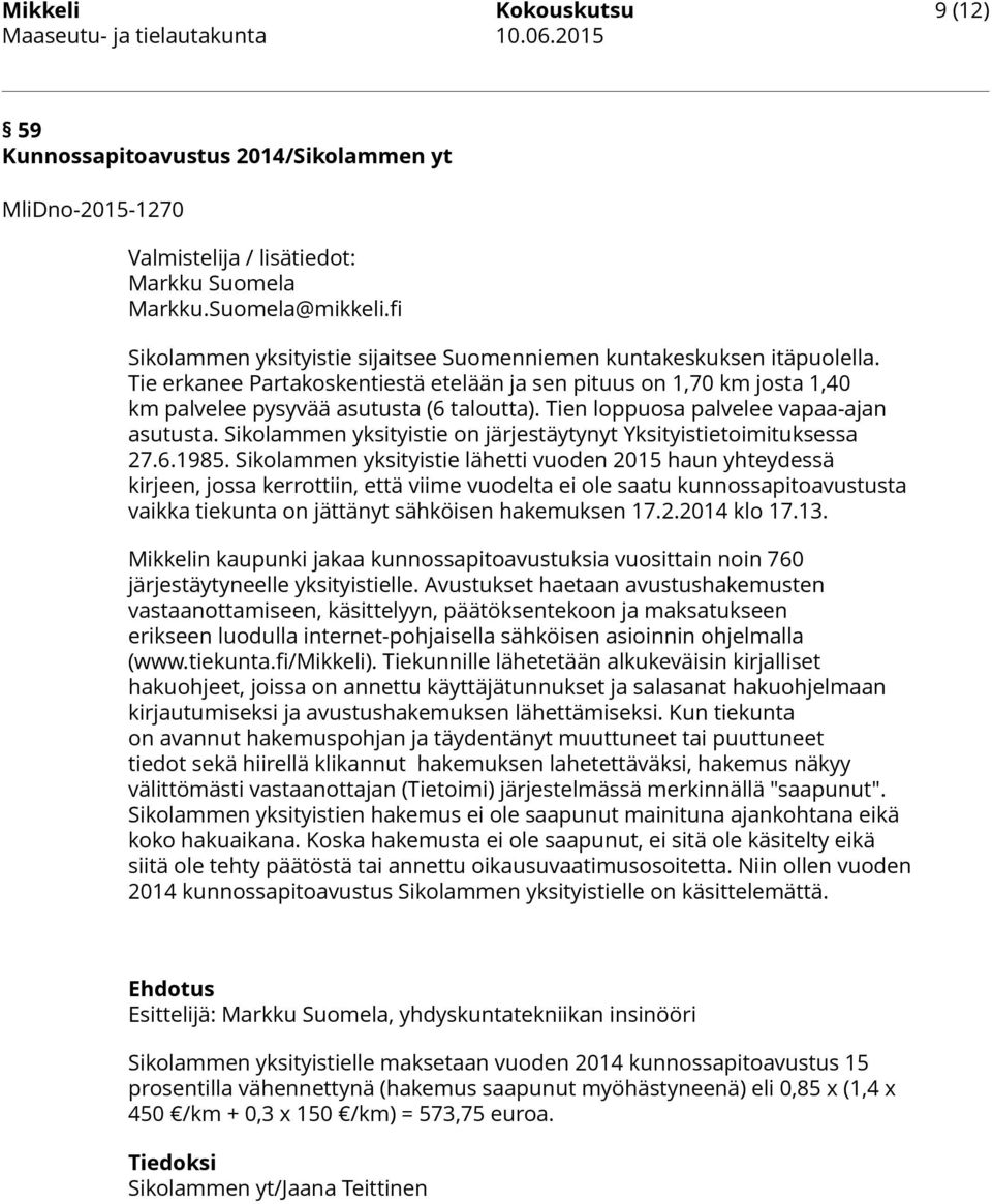 Tien loppuosa palvelee vapaa-ajan asutusta. Sikolammen yksityistie on järjestäytynyt Yksityistietoimituksessa 27.6.1985.