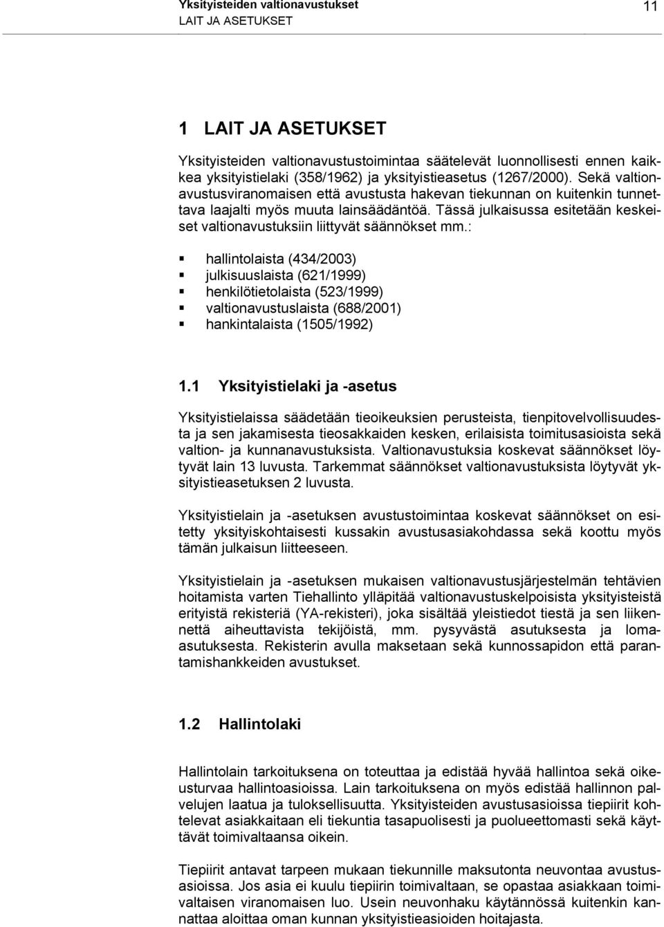 Tässä julkaisussa esitetään keskeiset valtionavustuksiin liittyvät säännökset mm.:! hallintolaista (434/2003)! julkisuuslaista (621/1999)! henkilötietolaista (523/1999)!